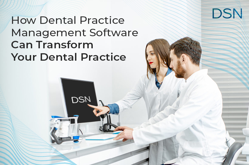 How Dental Practice Management Software Can Transform Your Dental Practice