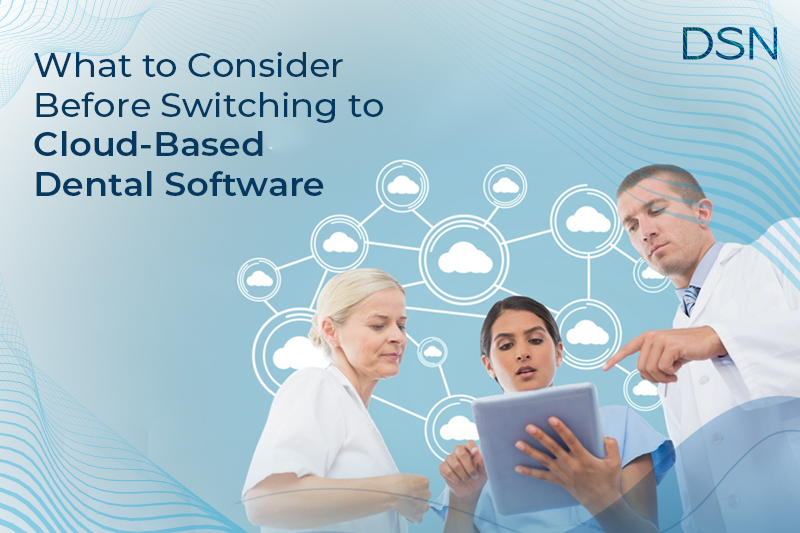 What to Consider Before Switching to Cloud-Based Dental Software