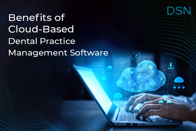 Why You Should Use Cloud-Based Dental Practice  Management Software