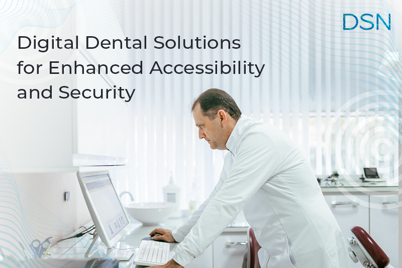 How do digital dental solutions enhance accessibility and security?