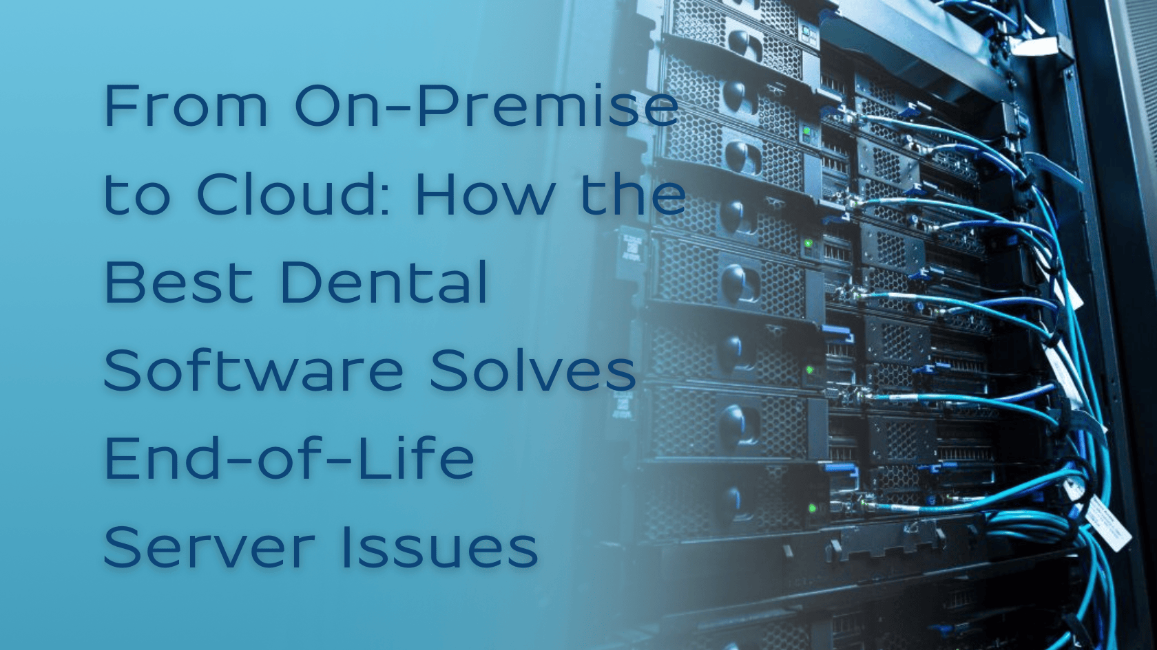 From On-Premise to Cloud: How the Best Dental Software Solves End-of-Life Server Issues