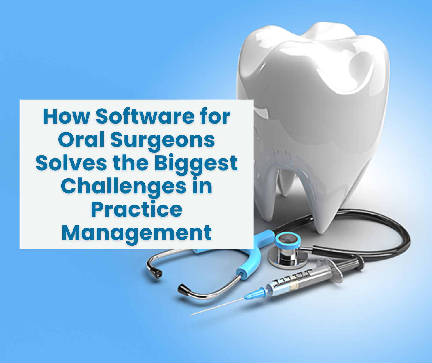 How Software for Oral Surgeons Solves the Biggest Challenges in Practice Management