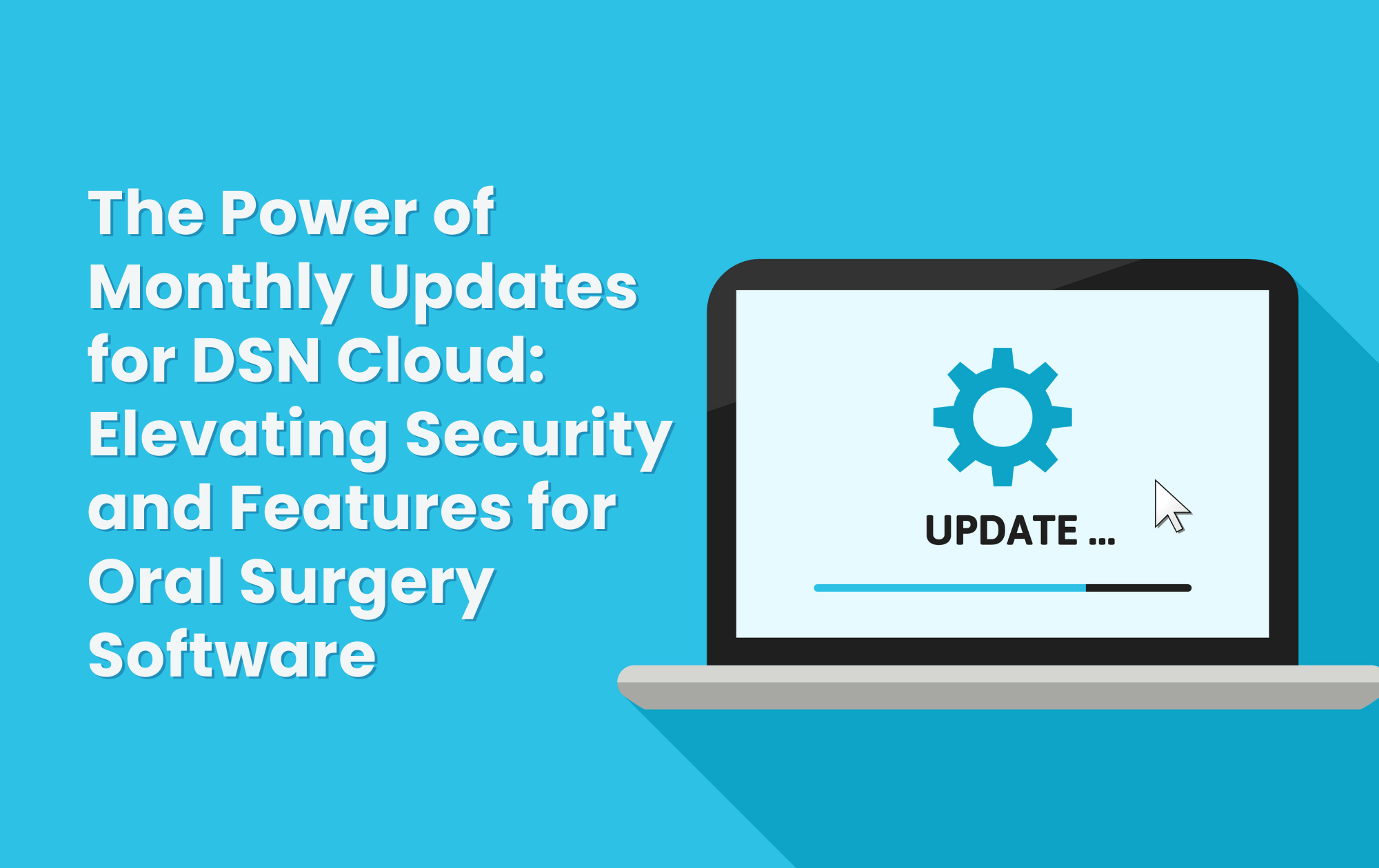 The Power of Monthly Updates for DSN Cloud: Elevating Security and Features for Oral Surgery Software