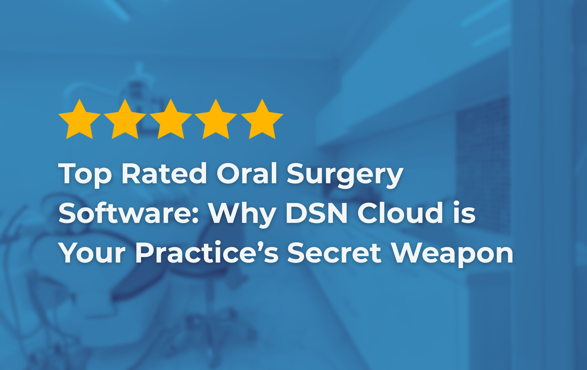 Top Rated Oral Surgery Software: Why DSN Cloud is Your Practice’s Secret Weapon