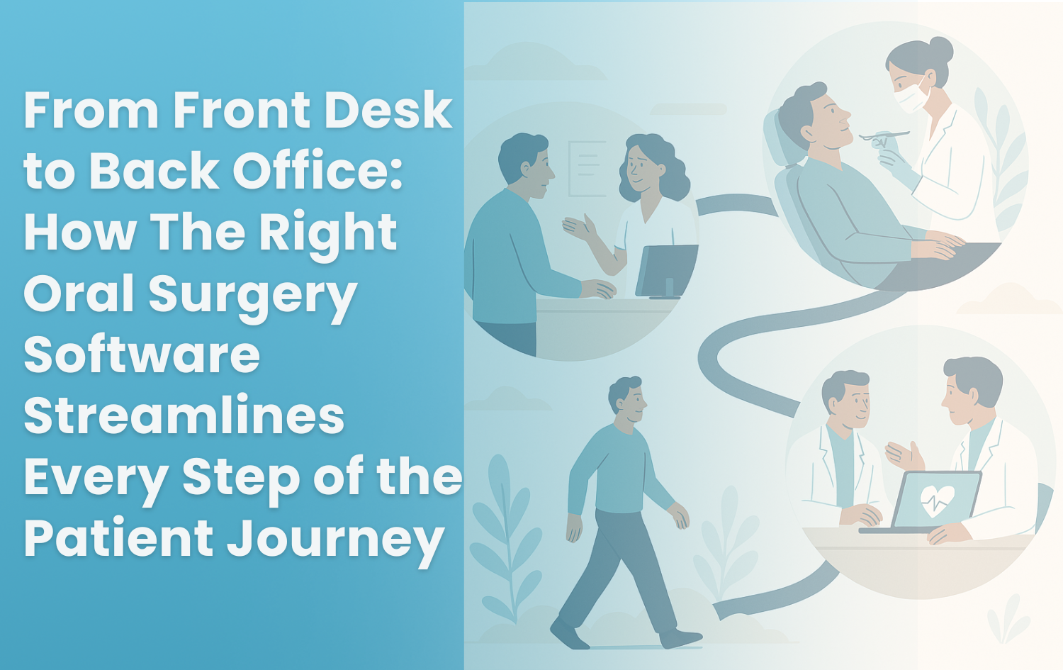 From Front Desk to Back Office: How The Right Oral Surgery Software Streamlines Every Step of the Patient Journey
