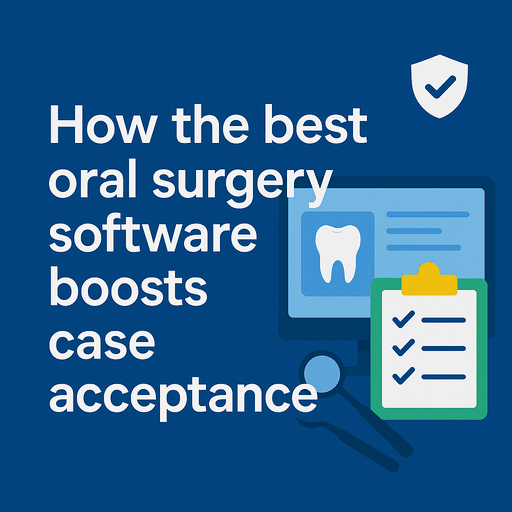 How the Best Oral Surgery Software Boosts Case Acceptance