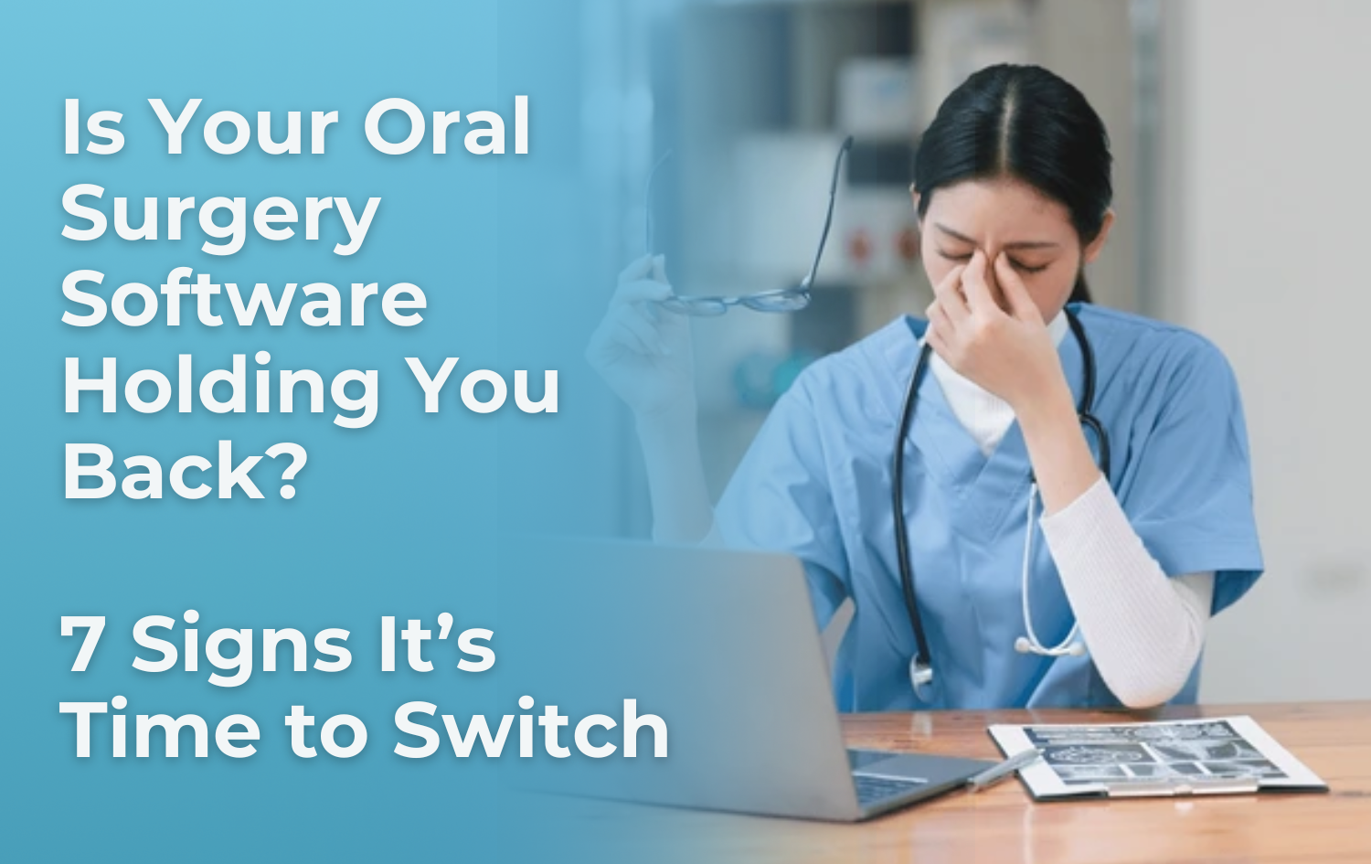 Is Your Oral Surgery Software Holding You Back? 7 Signs It’s Time to Switch