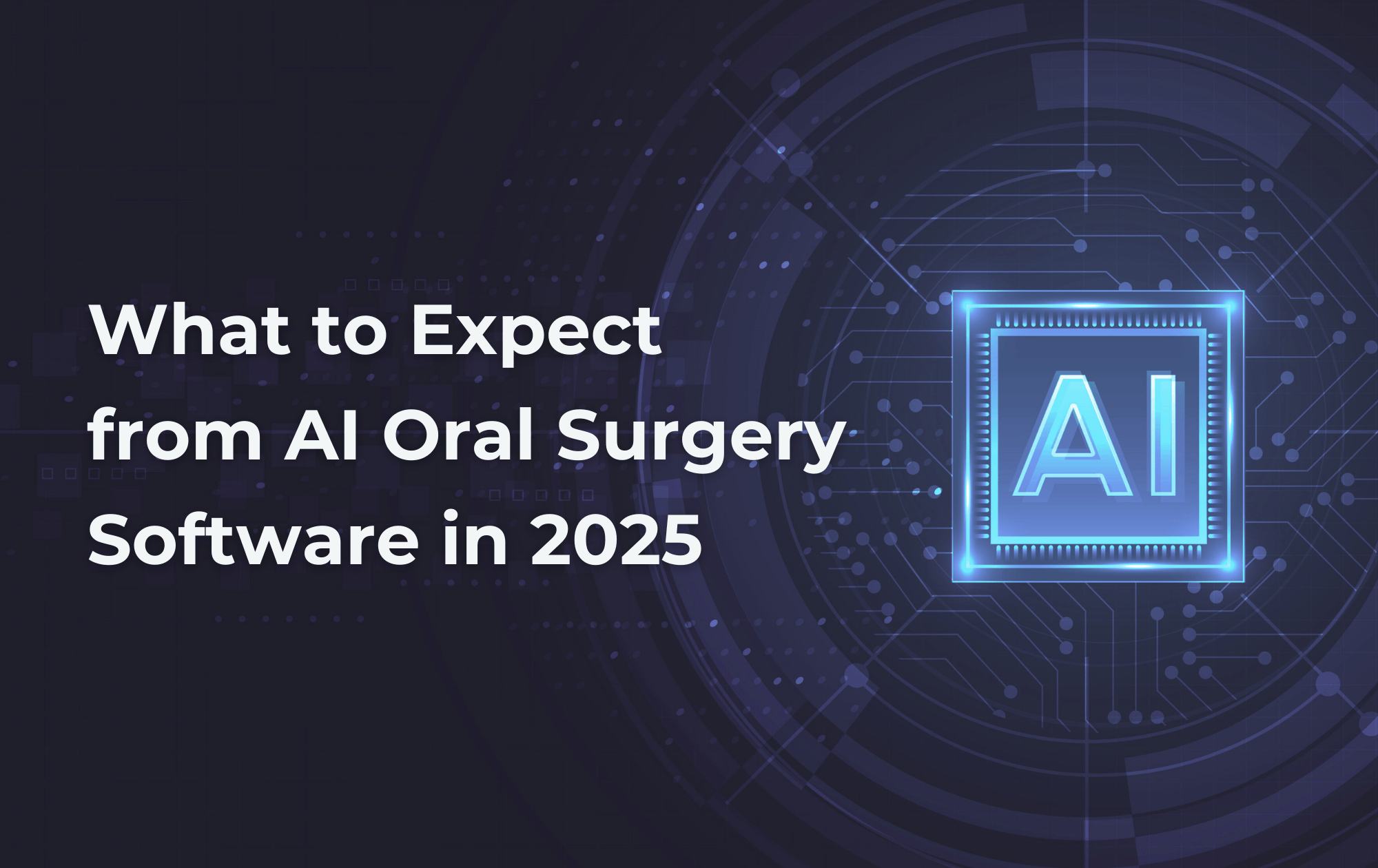 What to Expect from AI Oral Surgery Software in 2025