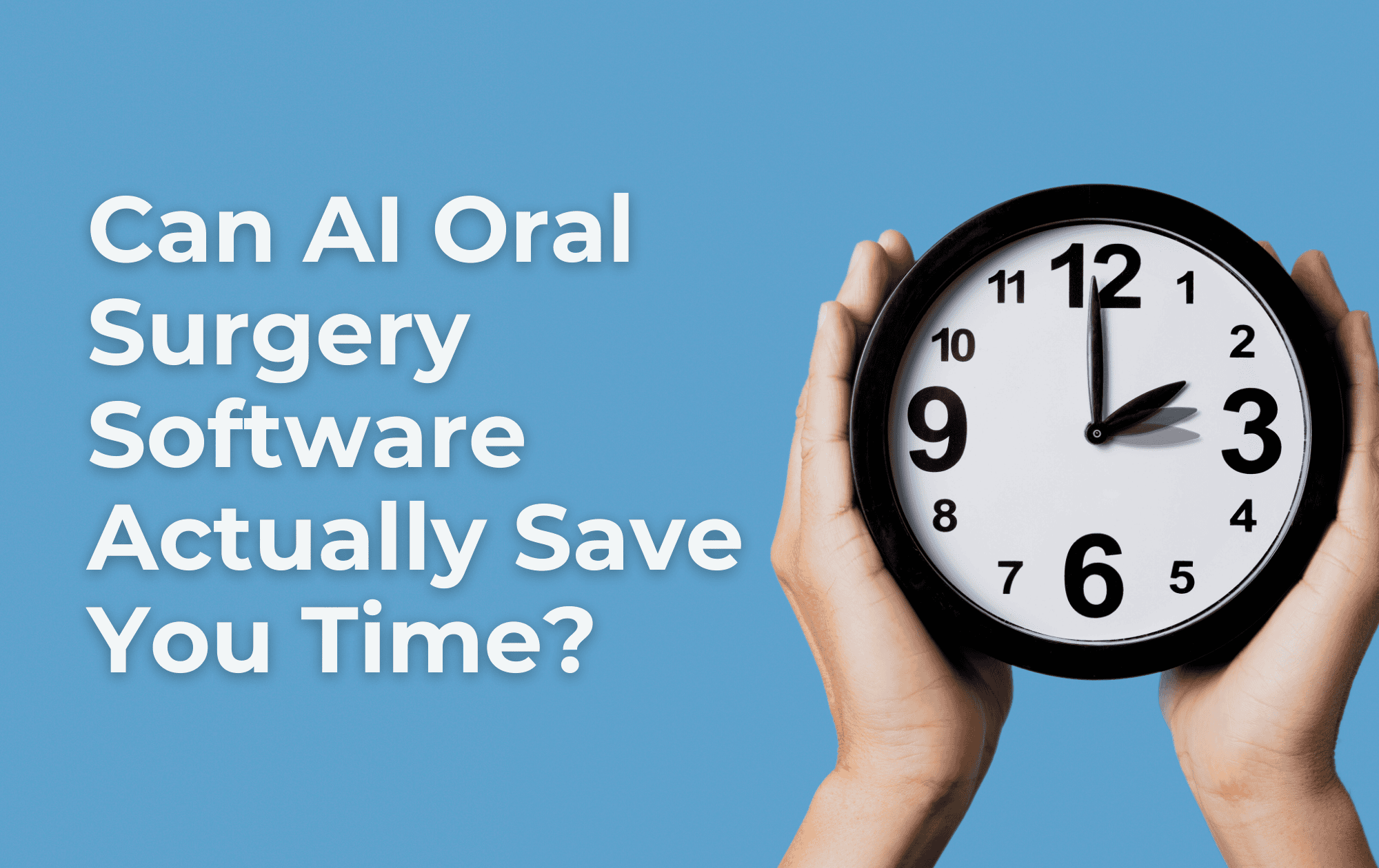 Can AI Oral Surgery Software Actually Save You Time?