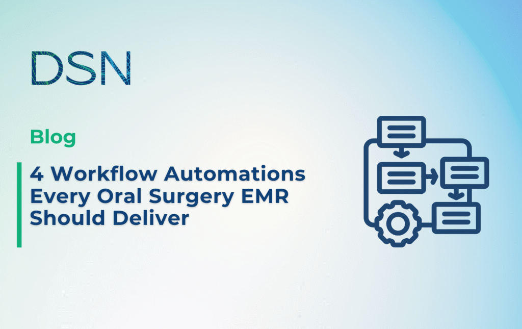 4 Workflow Automations Every Oral Surgery EMR Should Deliver - DSN Software