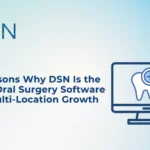 6 Reasons Why DSN Is the Best Oral Surgery Software for Multi-Location Growth