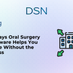 4 Ways Oral Surgery Software Helps You Scale Without the Stress