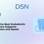How the Best Endodontic Software Supports Precision and Speed