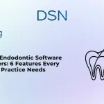 Why Endodontic Software Matters: 6 Features Every Endo Practice Needs