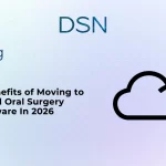 5 Benefits of Moving to Cloud Oral Surgery Software In 2026