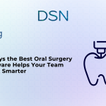 5 Ways the Best Oral Surgery Software Helps Your Team Work Smarter