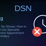 End No-Shows: How to Best Use Specialty Practice Appointment Reminders