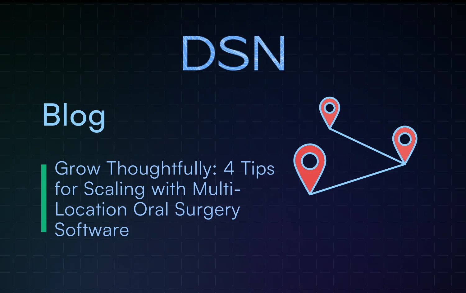 Grow Thoughtfully: 4 Tips for Scaling with Multi-Location Oral Surgery Software