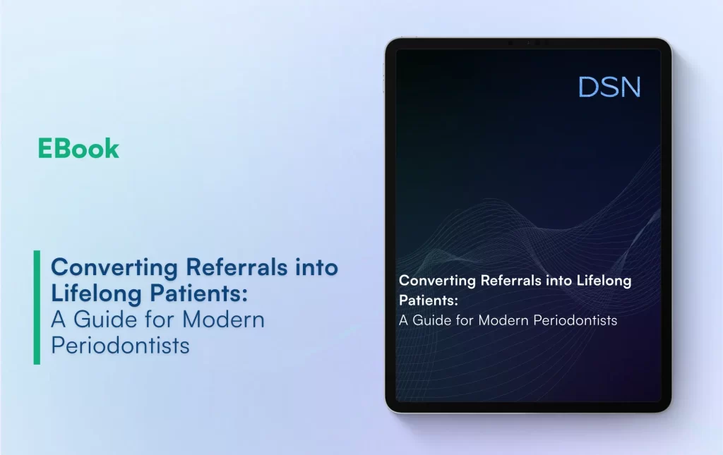 Converting Referrals into Lifelong Patients: A Guide for Modern Periodontists