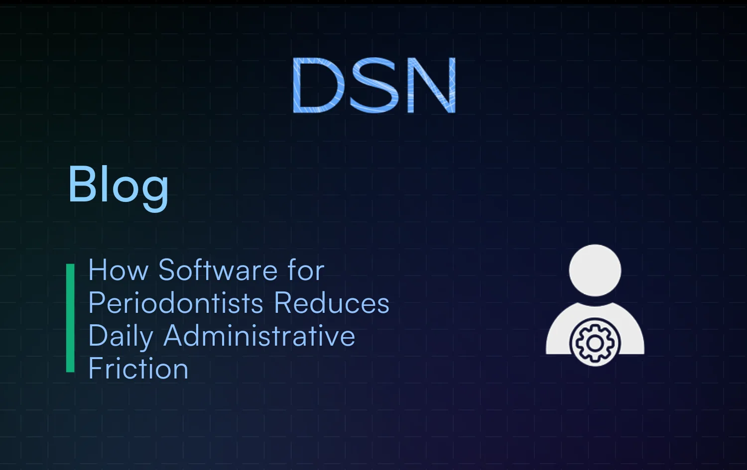 How Software for Periodontists Reduces Daily Administrative Friction