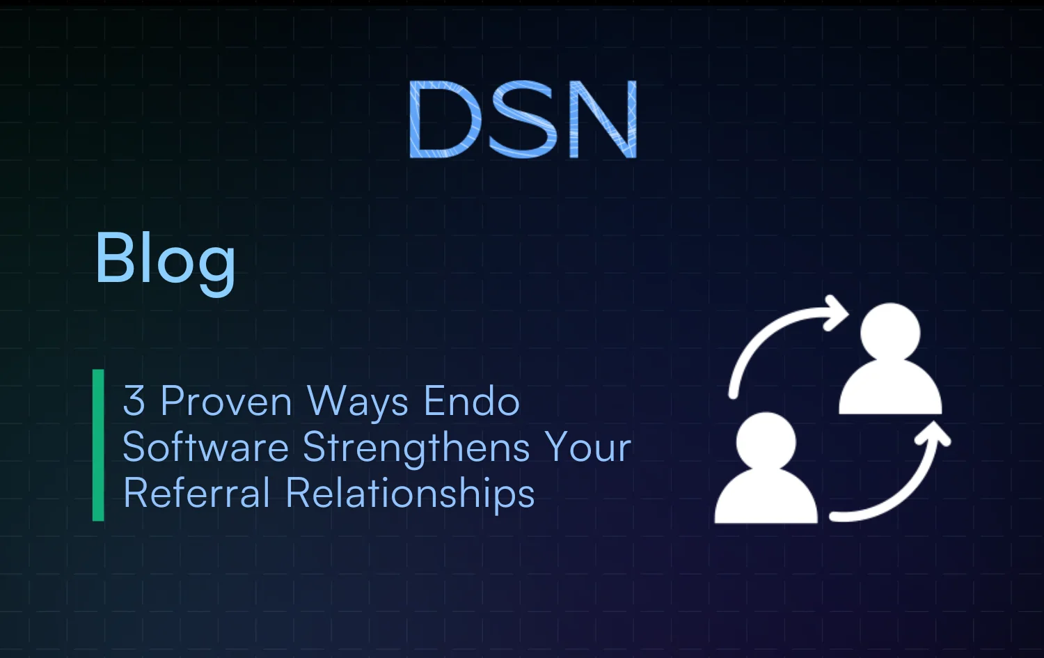 3 Proven Ways Endo Software Strengthens Your Referral Relationships