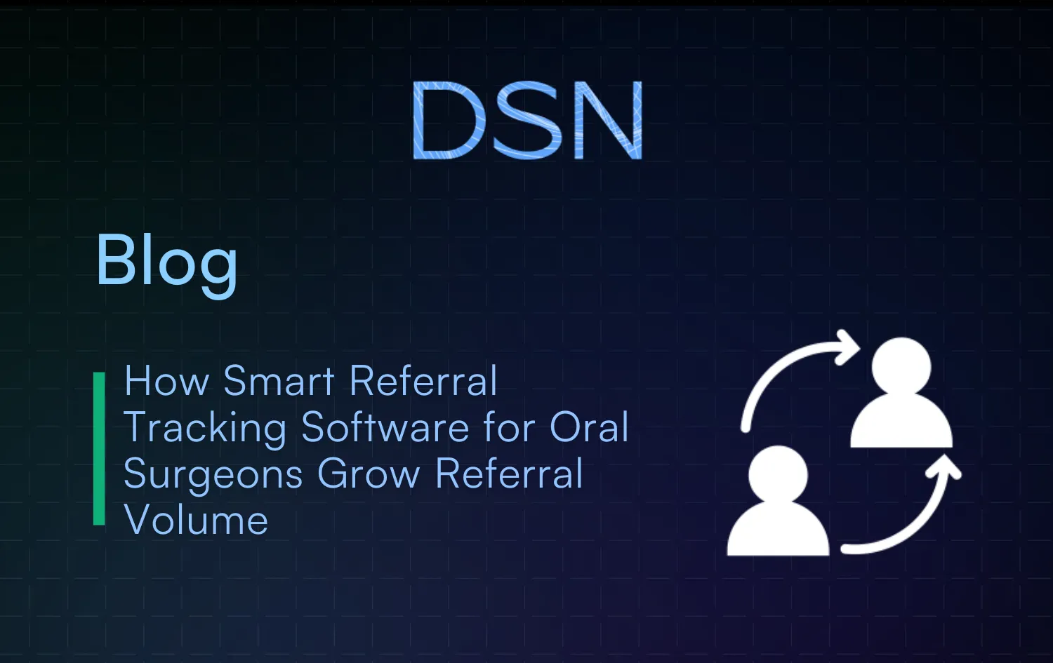 How Smart Referral Tracking Software for Oral Surgeons Grow Referral Volume