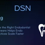 How the Right Endodontist Software Helps Endo Practices Scale Faster