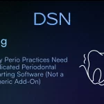 Why Perio Practices Need Dedicated Periodontal Charting Software (Not a Generic Add-On)