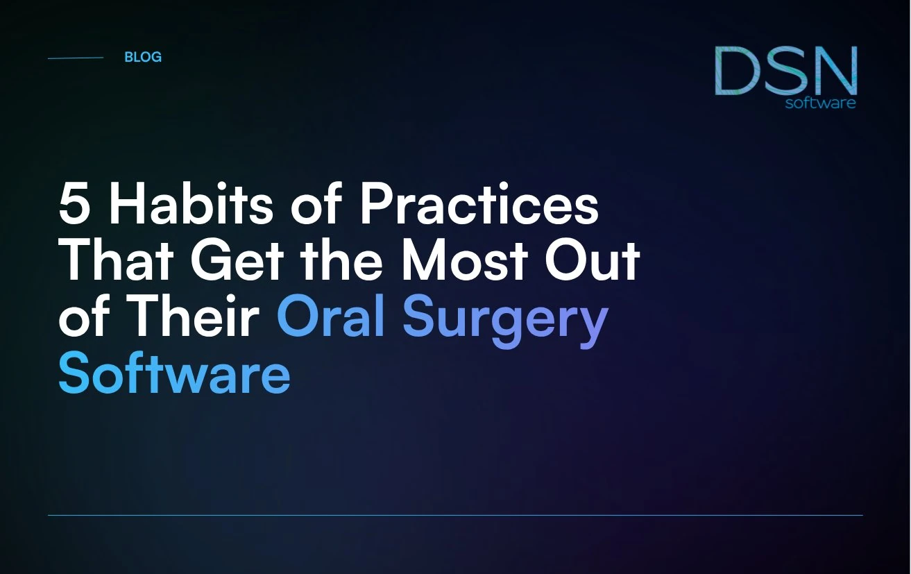 5_Habits_of_Practices_That_Get_the_Most_Out_of_Their_Oral_Surgery_Software