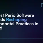 6_Best_Perio_Software_Trends_Reshaping_Periodontal_Practices_in_2026