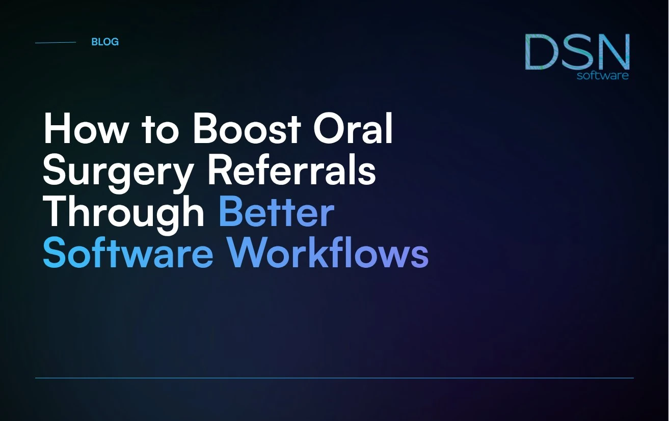 How_to_Boost_Oral_Surgery_Referrals_Through_Better_Software_Workflows