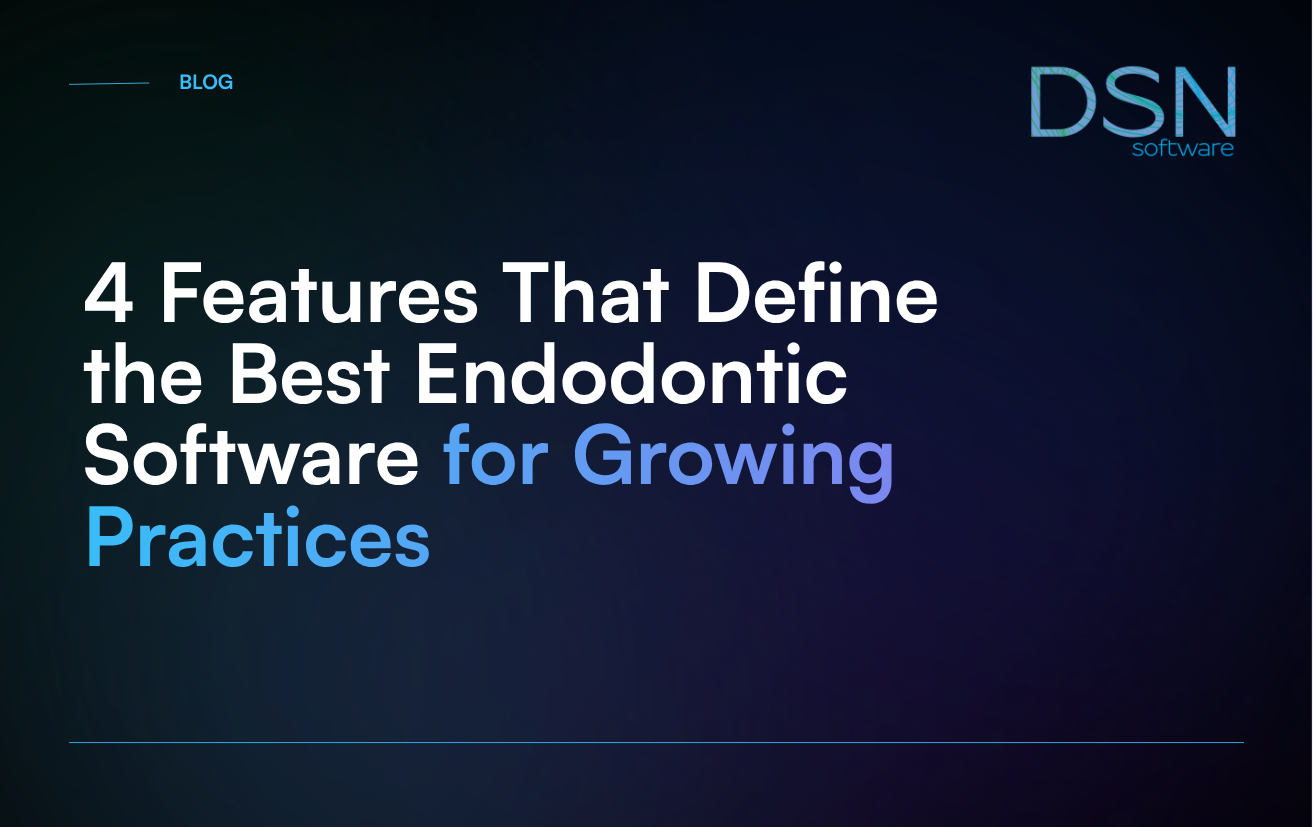 4 Features That Define the Best Endodontic Software for Growing Practices