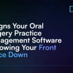 4 Signs Your Oral Surgery Practice Management Software Is Slowing Your Front Office Down