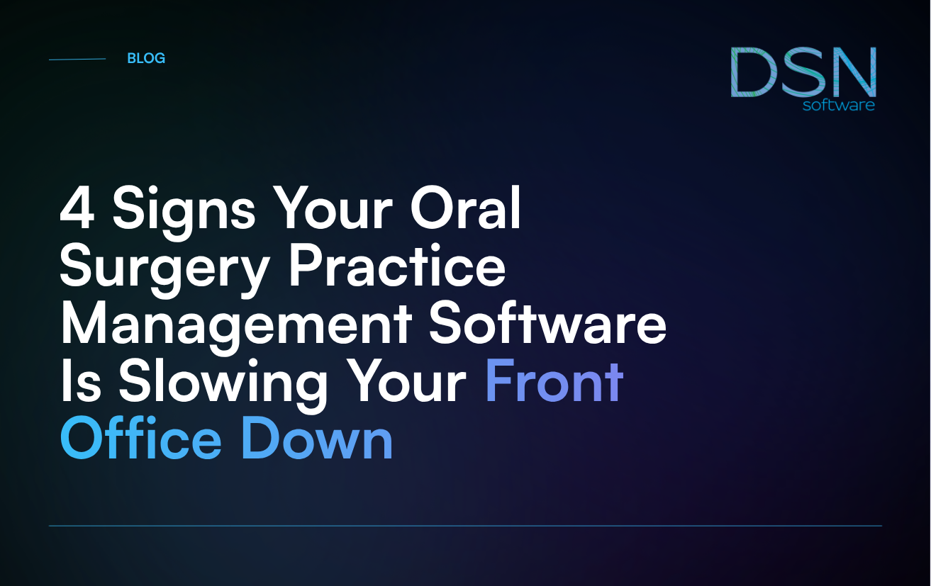 4 Signs Your Oral Surgery Practice Management Software Is Slowing Your Front Office Down