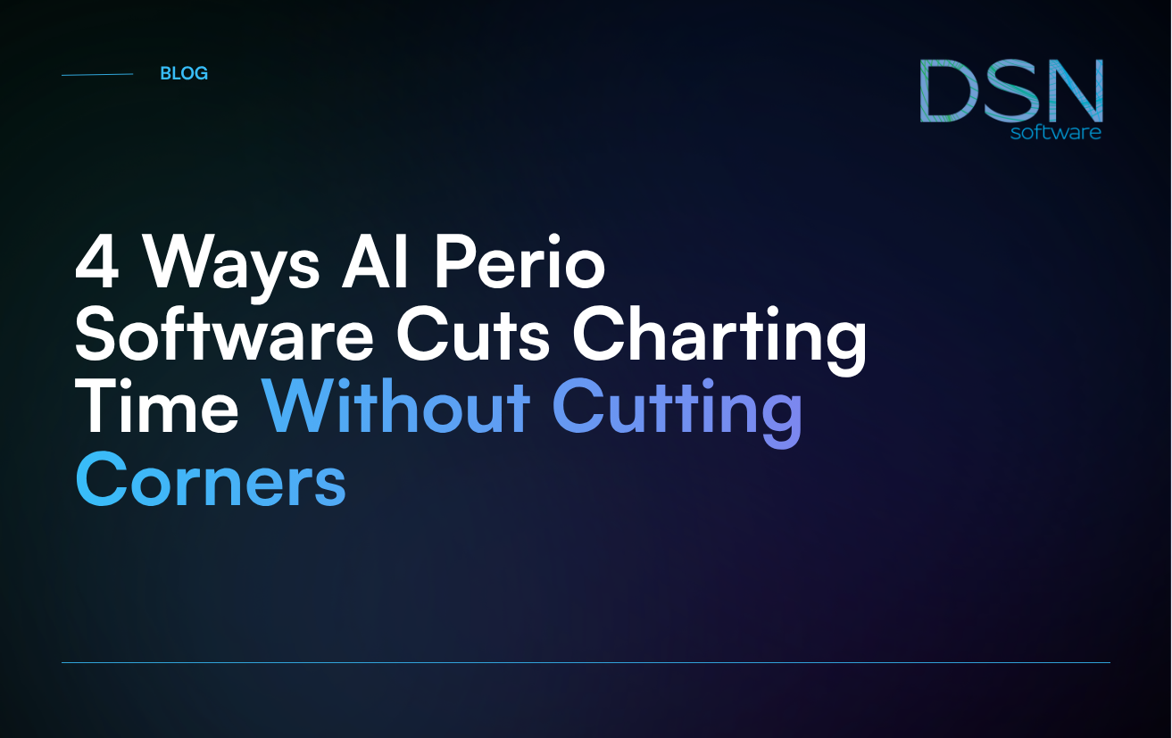4 Ways AI Perio Software Cuts Charting Time Without Cutting Corners
