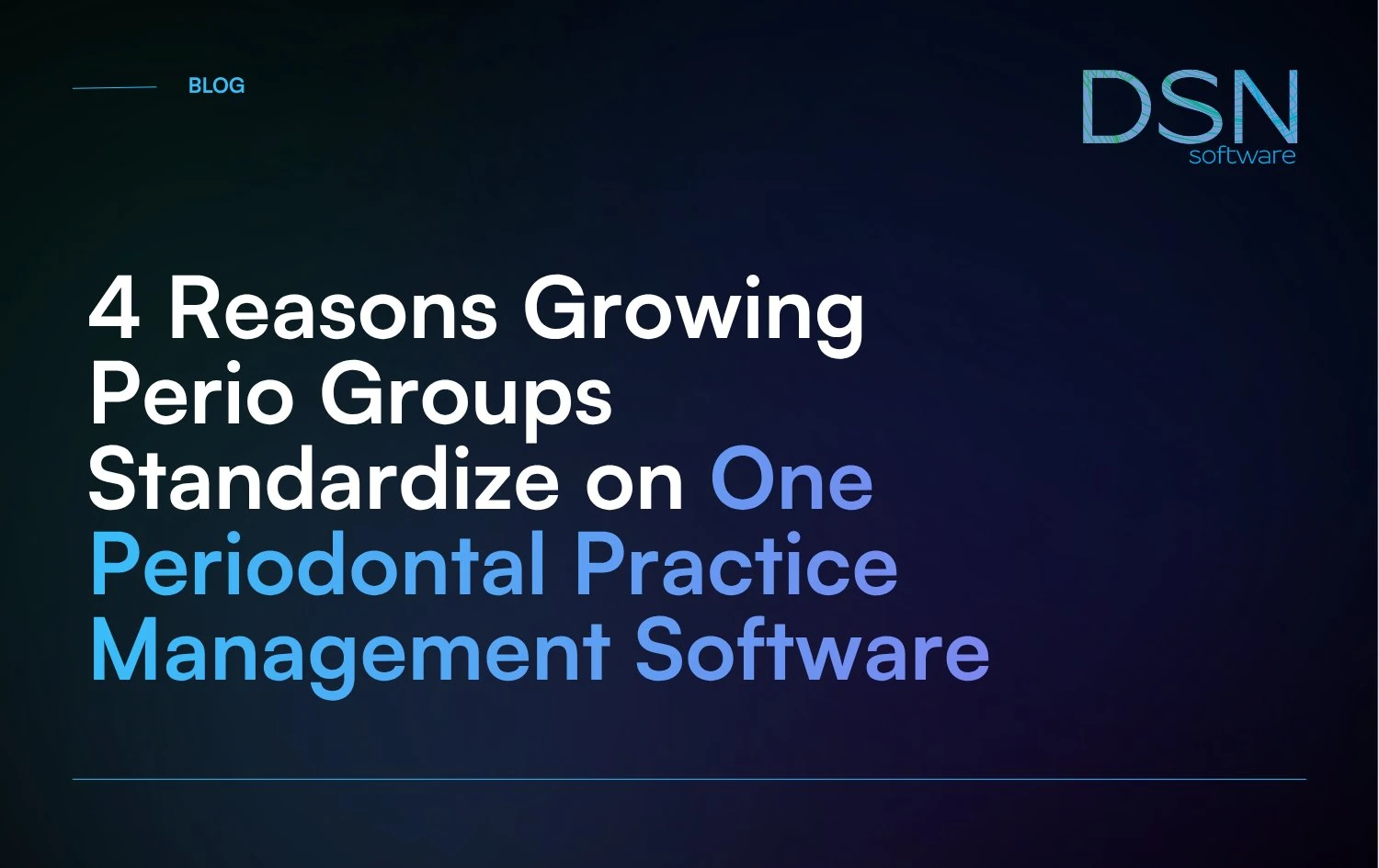 4 Reasons Growing Perio Groups Standardize on One Periodontal Practice Management Software