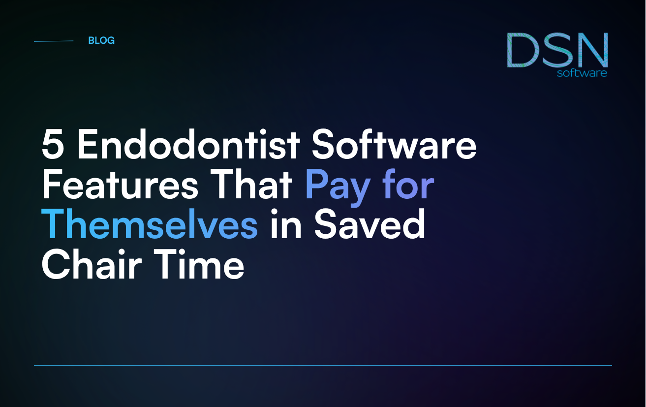 5 Endodontist Software Features That Pay for Themselves in Saved Chair Time