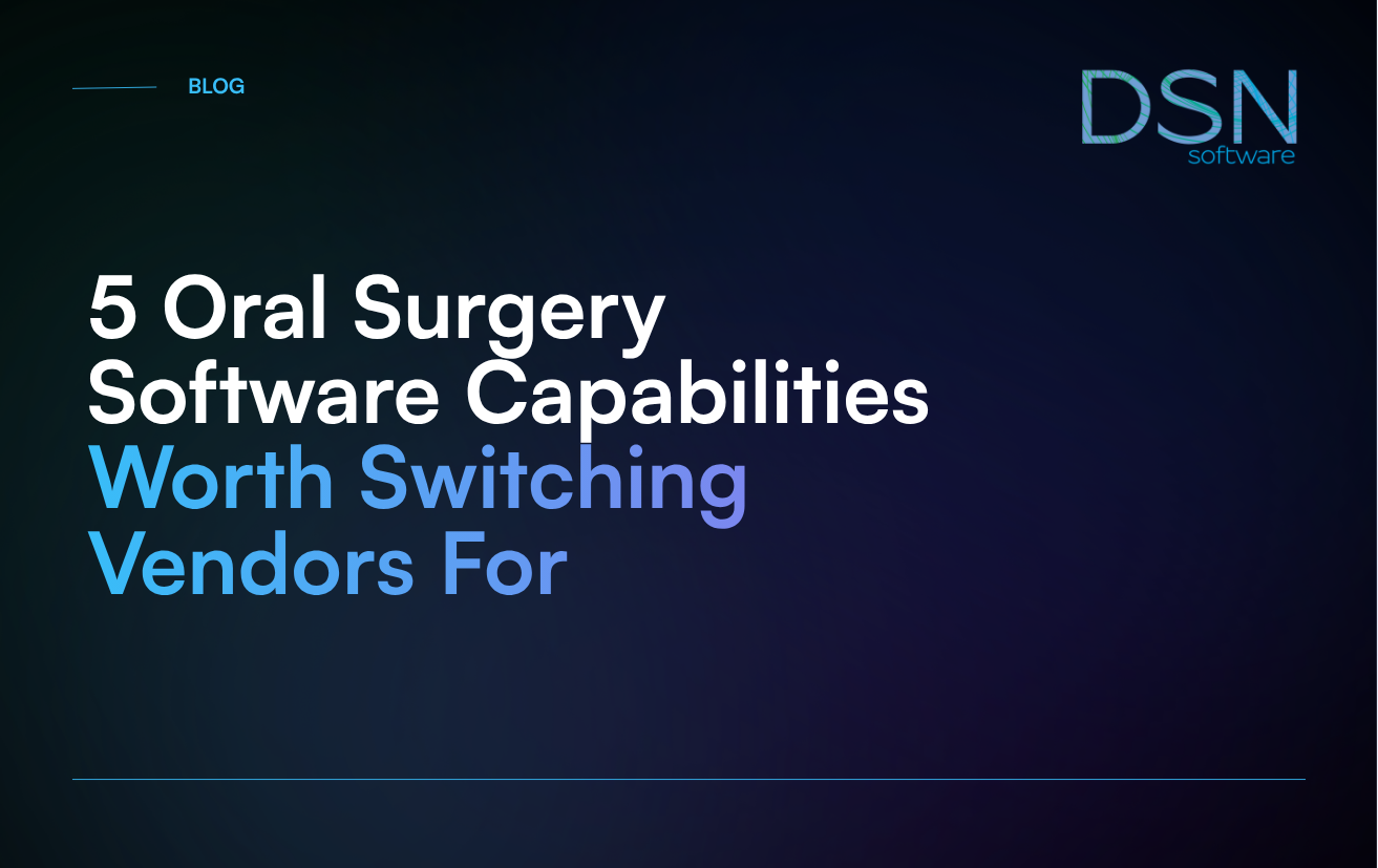 5 Oral Surgery Software Capabilities Worth Switching Vendors For