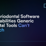5 Periodontal Software Capabilities Generic Dental Tools Can't Match