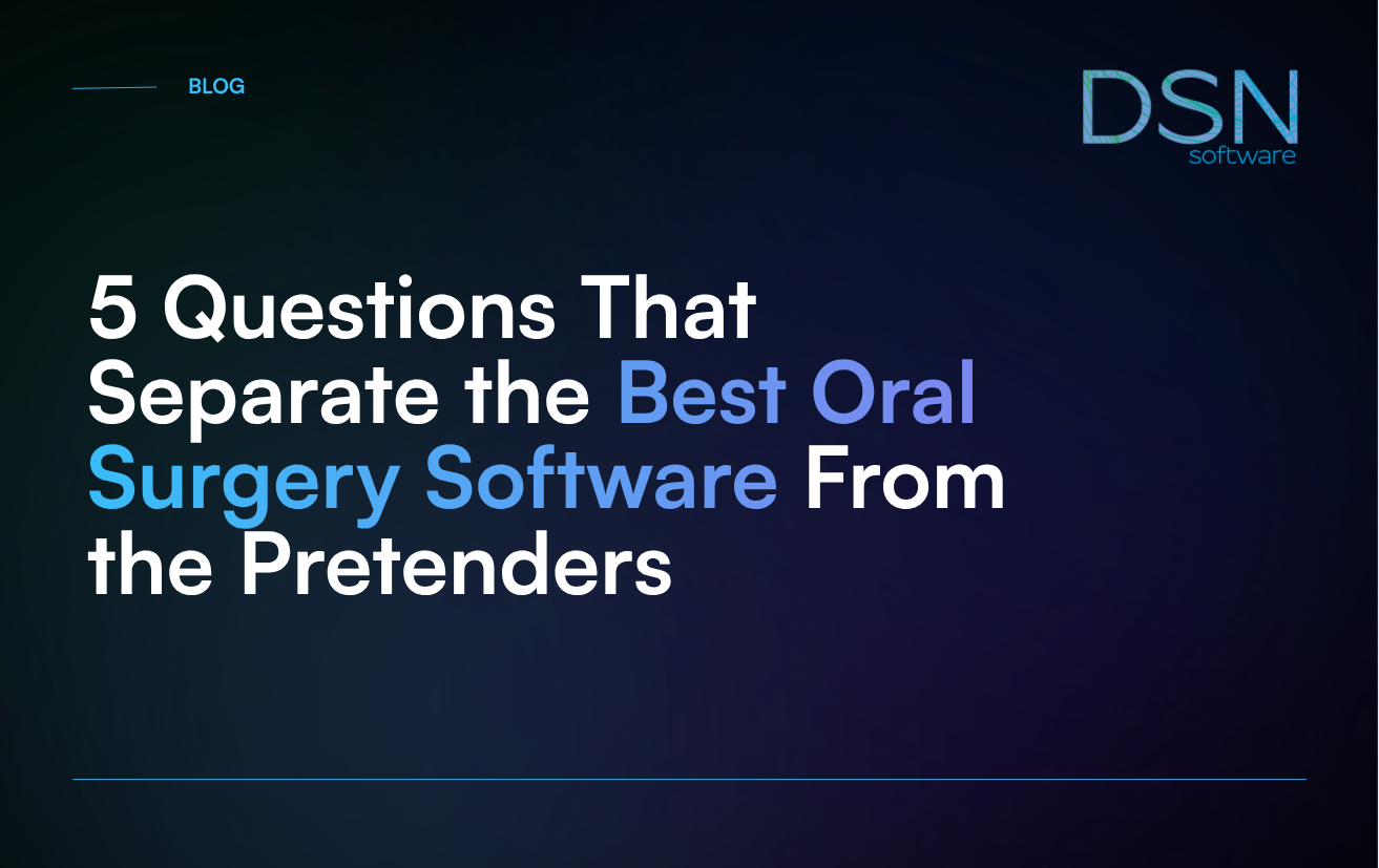 5 Questions That Separate the Best Oral Surgery Software From the Pretenders