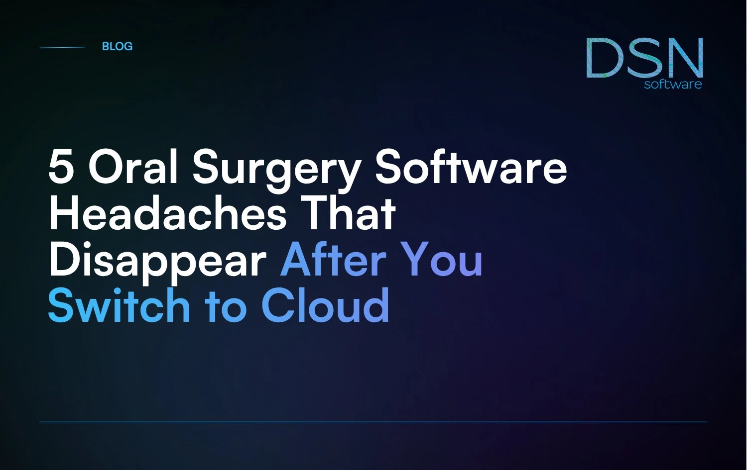 5_Oral_Surgery_Software_Headaches_That_Disappear_After_You_Switch_to_Cloud