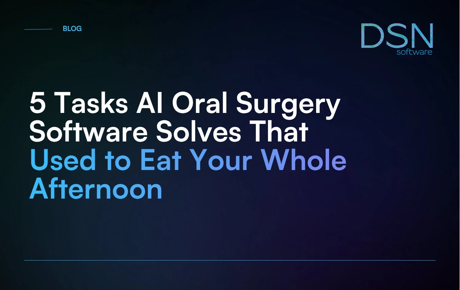 5_Tasks_AI_Oral_Surgery_Software_Solves_That_Used_to_Eat_Your_Whole_Afternoon