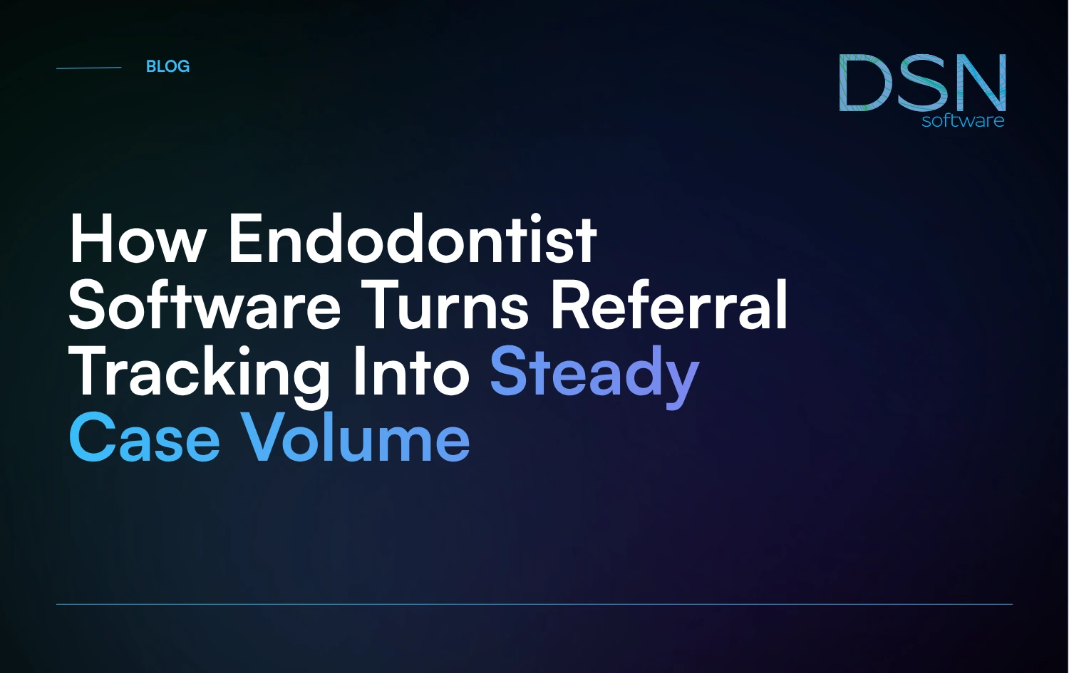 How Endodontist Software Turns Referral Tracking Into Steady Case Volume