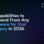 6 Capabilities to Demand From Any Software for Oral Surgery in 2026