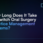 How Long Does It Take to Switch Oral Surgery Practice Management Systems