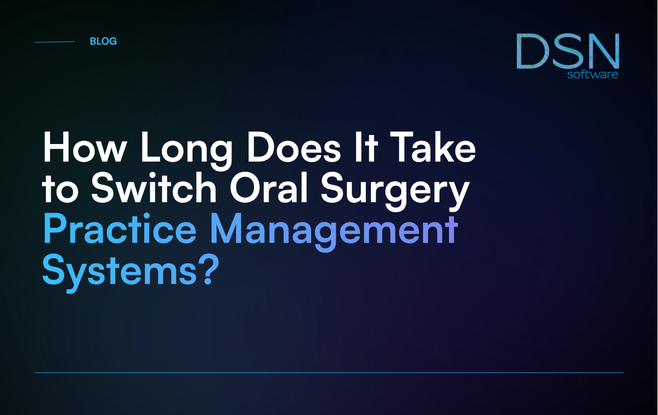 How Long Does It Take to Switch Oral Surgery Practice Management Systems