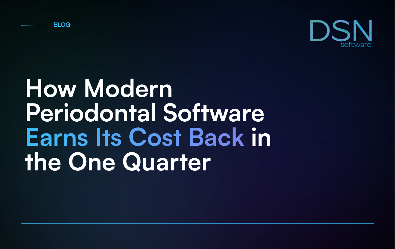 How Modern Periodontal Software Earns Its Cost Back in the One Quarter