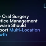 How_Oral_Surgery_Practice_Management_Software_Should_Support_Multi-Location_Growth