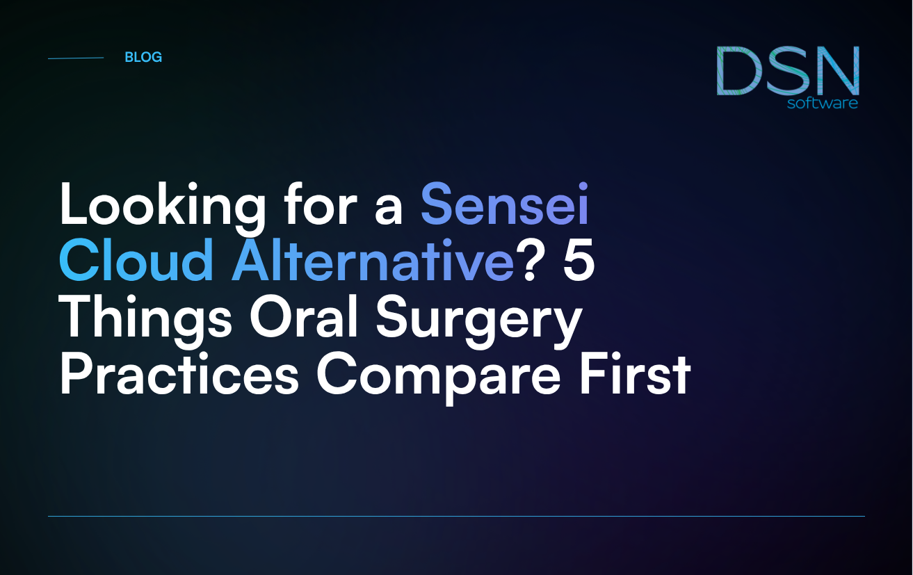 Looking for a Sensei Cloud Alternative_ 5 Things Oral Surgery Practices Compare First