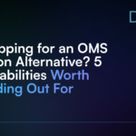 Shopping for an OMS Vision Alternative_ 5 Capabilities Worth Holding Out For